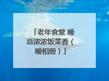 老年食堂 暖意浓浓饭菜香（暖相册）