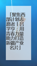 聚焦西部计划志愿者丨吕学亨：用青春力量助力打造新疆产业名片