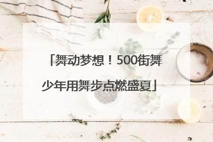 舞动梦想！500街舞少年用舞步点燃盛夏