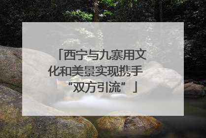 西宁与九寨用文化和美景实现携手“双方引流”