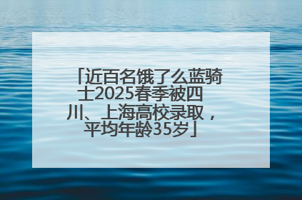 近百名饿了么蓝骑士2025春季被四川、上海高校录取，平均年龄35岁