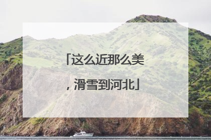 这么近那么美，滑雪到河北