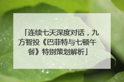 连续七天深度对话，九方智投《巴菲特与七顿午餐》特别策划解析
