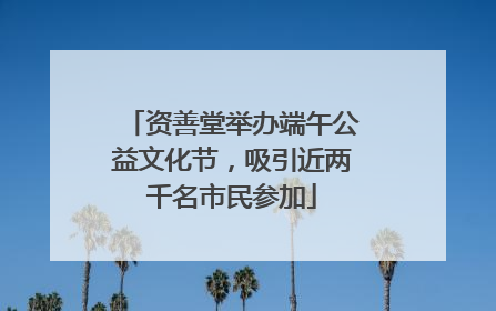 资善堂举办端午公益文化节，吸引近两千名市民参加