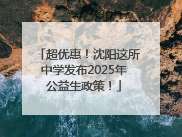 超优惠！沈阳这所中学发布2025年公益生政策！