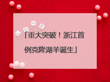 重大突破！浙江首例克隆湖羊诞生
