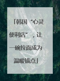 韩国“心灵便利店”，让一碗拉面成为温暖锚点