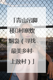 青山吊脚楼 村寨炊烟袅（寻找最美乡村·上敖村）