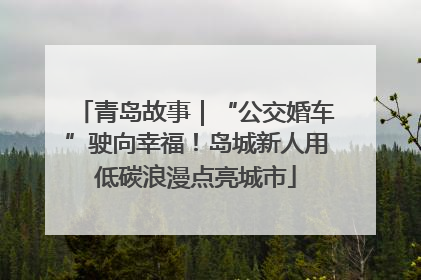 青岛故事｜“公交婚车”驶向幸福！岛城新人用低碳浪漫点亮城市