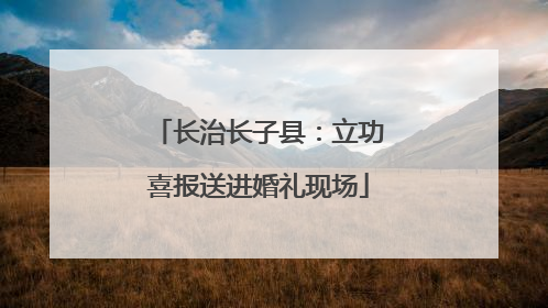 长治长子县：立功喜报送进婚礼现场