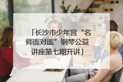 长沙市少年宫“名师面对面”钢琴公益讲座第七期开讲