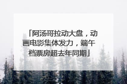 阿汤哥拉动大盘，动画电影集体发力，端午档票房超去年同期