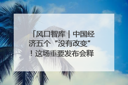 风口智库｜中国经济五个“没有改变”！这场重要发布会释放三点信号