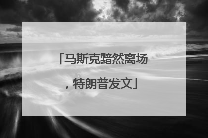 马斯克黯然离场，特朗普发文