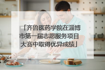 齐鲁医药学院在淄博市第一届志愿服务项目大赛中取得优异成绩