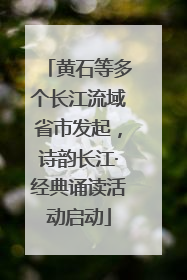 黄石等多个长江流域省市发起，诗韵长江·经典诵读活动启动