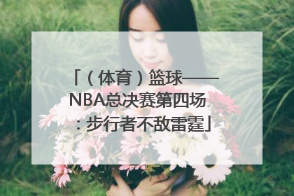 （体育）篮球——NBA总决赛第四场：步行者不敌雷霆