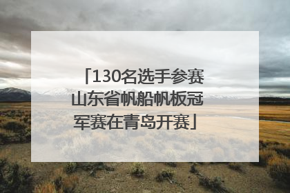 130名选手参赛 山东省帆船帆板冠军赛在青岛开赛