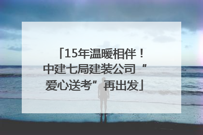 15年温暖相伴！中建七局建装公司“爱心送考”再出发