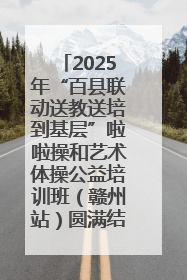 2025年“百县联动送教送培到基层”啦啦操和艺术体操公益培训班（赣州站）圆满结业