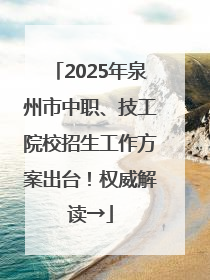 2025年泉州市中职、技工院校招生工作方案出台！权威解读→