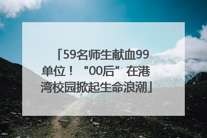 59名师生献血99单位！“00后”在港湾校园掀起生命浪潮