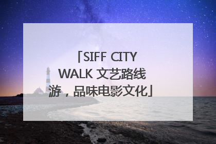 SIFF CITY WALK 文艺路线游，品味电影文化